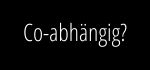 Co-abhängig?